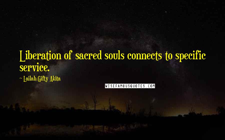 Lailah Gifty Akita Quotes: Liberation of sacred souls connects to specific service.