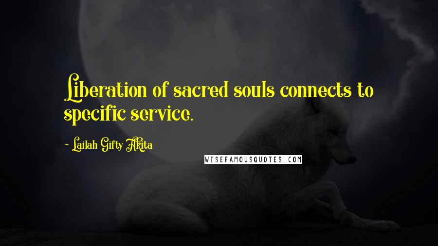 Lailah Gifty Akita Quotes: Liberation of sacred souls connects to specific service.