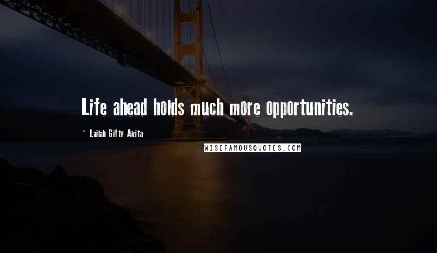 Lailah Gifty Akita Quotes: Life ahead holds much more opportunities.