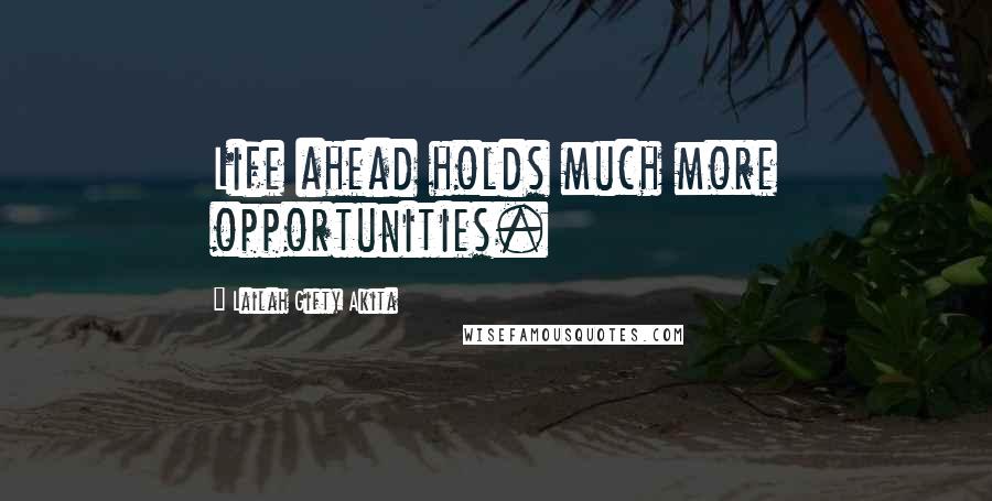 Lailah Gifty Akita Quotes: Life ahead holds much more opportunities.