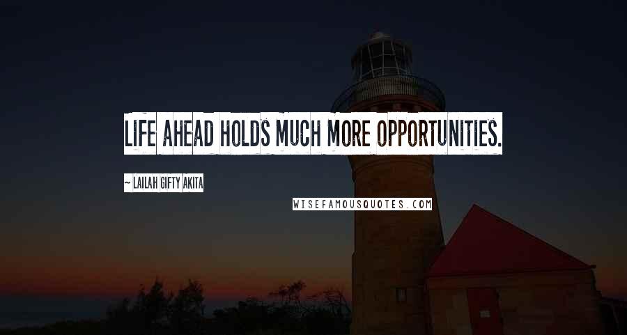 Lailah Gifty Akita Quotes: Life ahead holds much more opportunities.