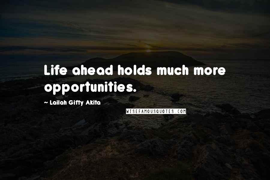Lailah Gifty Akita Quotes: Life ahead holds much more opportunities.