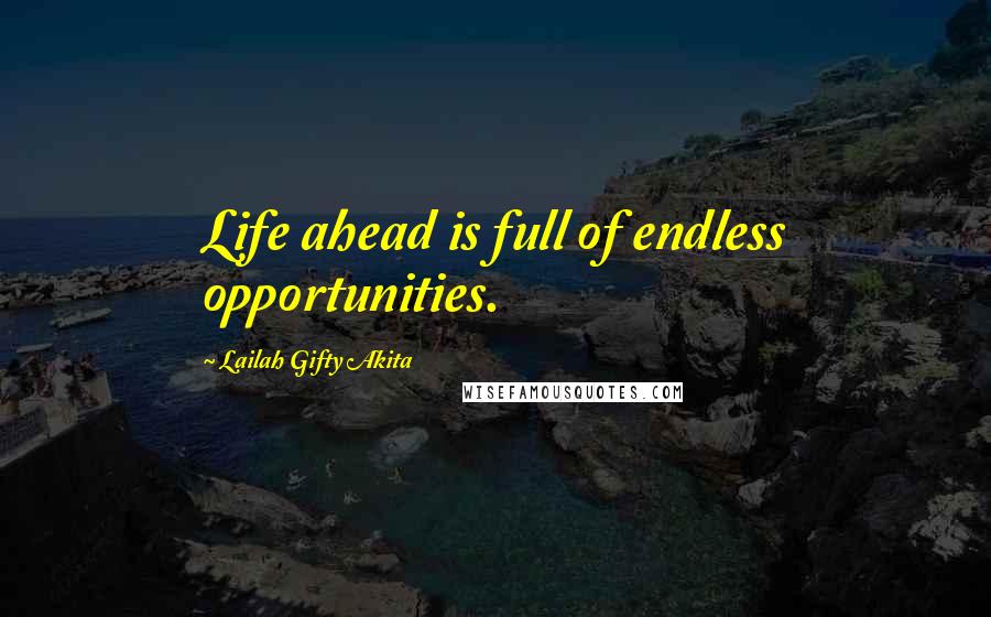 Lailah Gifty Akita Quotes: Life ahead is full of endless opportunities.