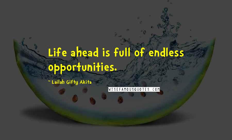 Lailah Gifty Akita Quotes: Life ahead is full of endless opportunities.