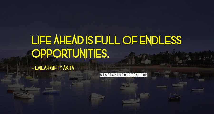 Lailah Gifty Akita Quotes: Life ahead is full of endless opportunities.