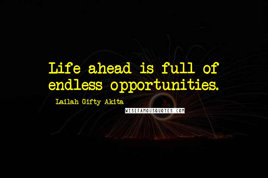 Lailah Gifty Akita Quotes: Life ahead is full of endless opportunities.