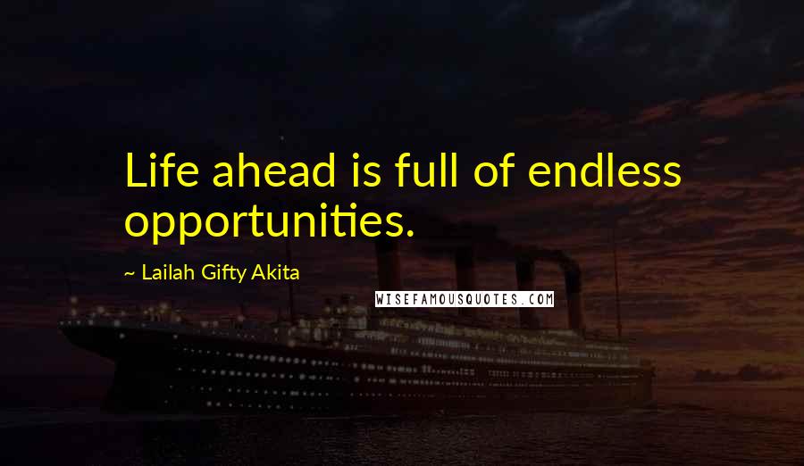 Lailah Gifty Akita Quotes: Life ahead is full of endless opportunities.