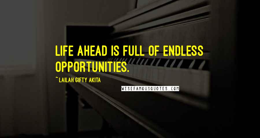 Lailah Gifty Akita Quotes: Life ahead is full of endless opportunities.
