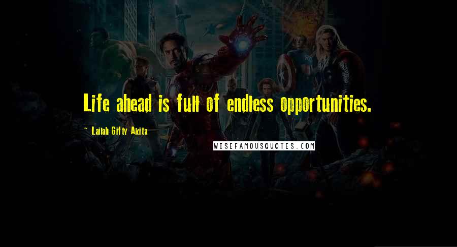 Lailah Gifty Akita Quotes: Life ahead is full of endless opportunities.