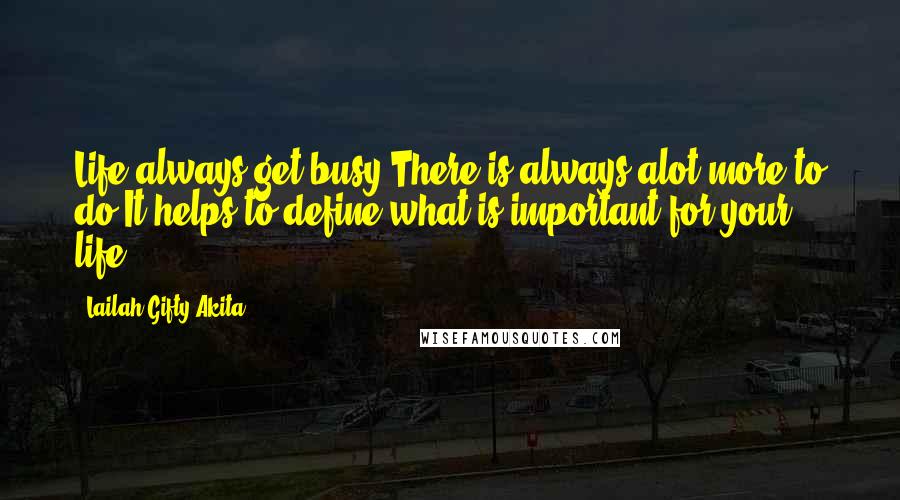 Lailah Gifty Akita Quotes: Life always get busy.There is always alot more to do.It helps to define what is important for your life.