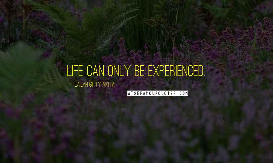 Lailah Gifty Akita Quotes: Life can only be experienced.