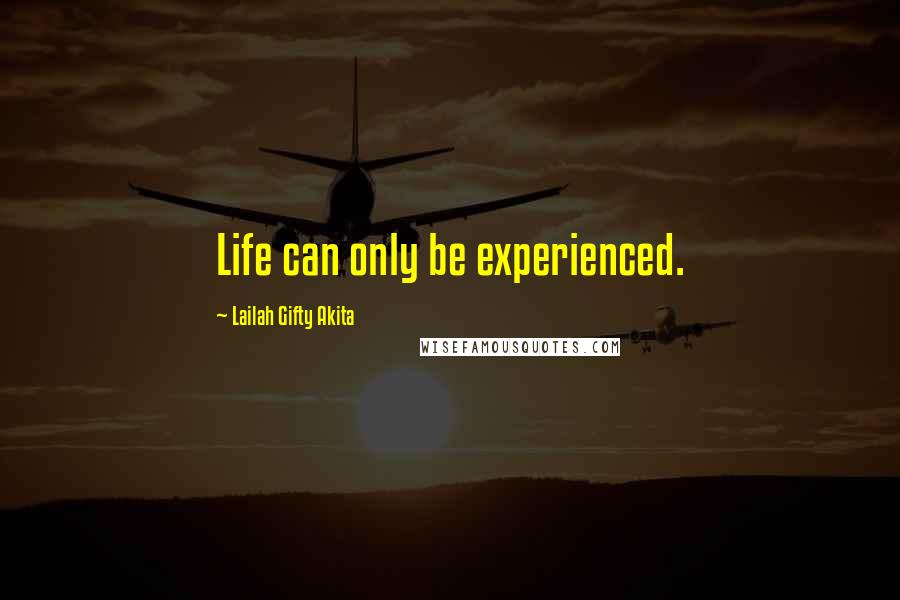 Lailah Gifty Akita Quotes: Life can only be experienced.