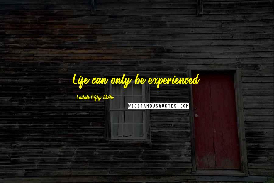 Lailah Gifty Akita Quotes: Life can only be experienced.