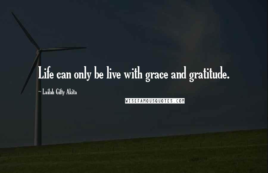 Lailah Gifty Akita Quotes: Life can only be live with grace and gratitude.