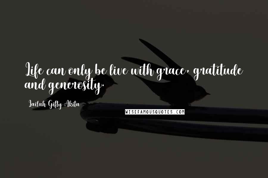 Lailah Gifty Akita Quotes: Life can only be live with grace, gratitude and generosity.