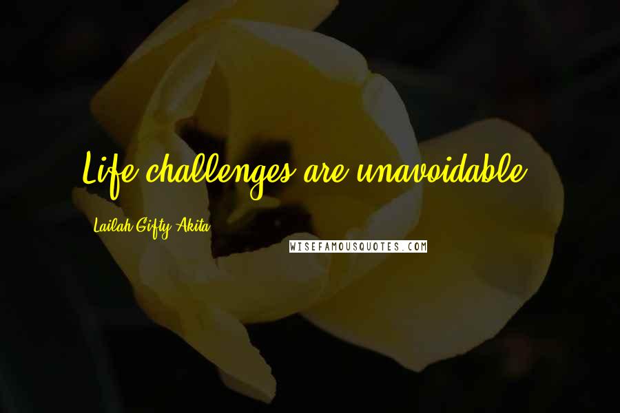 Lailah Gifty Akita Quotes: Life challenges are unavoidable.