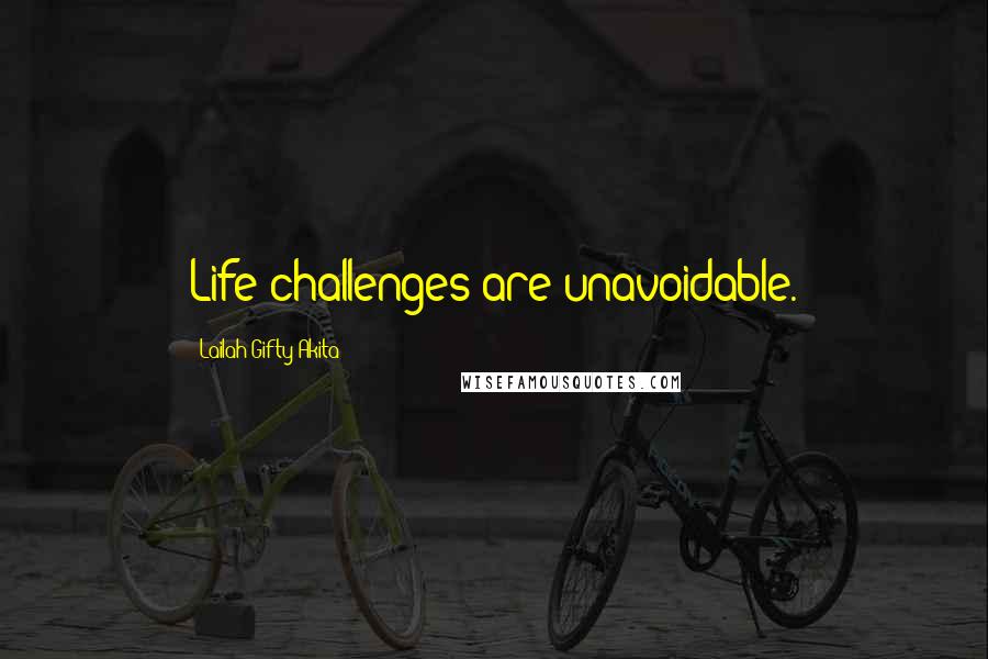 Lailah Gifty Akita Quotes: Life challenges are unavoidable.