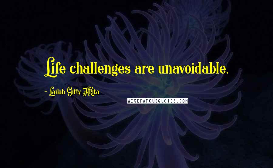 Lailah Gifty Akita Quotes: Life challenges are unavoidable.