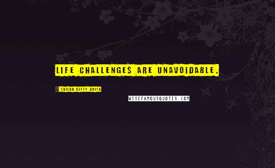 Lailah Gifty Akita Quotes: Life challenges are unavoidable.