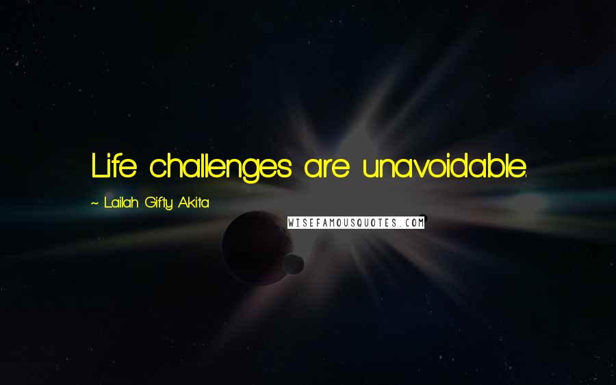 Lailah Gifty Akita Quotes: Life challenges are unavoidable.