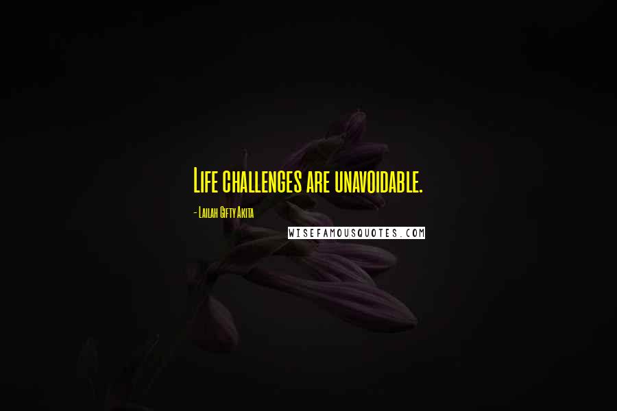 Lailah Gifty Akita Quotes: Life challenges are unavoidable.