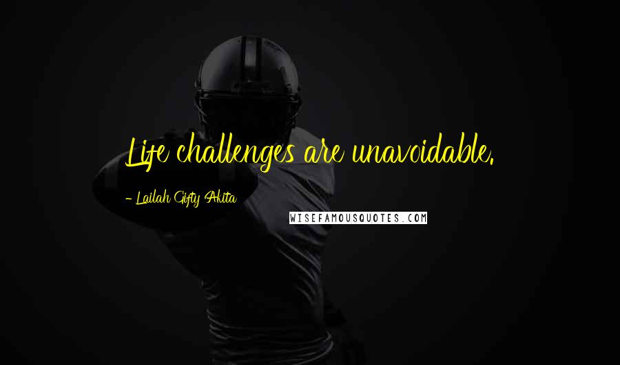 Lailah Gifty Akita Quotes: Life challenges are unavoidable.