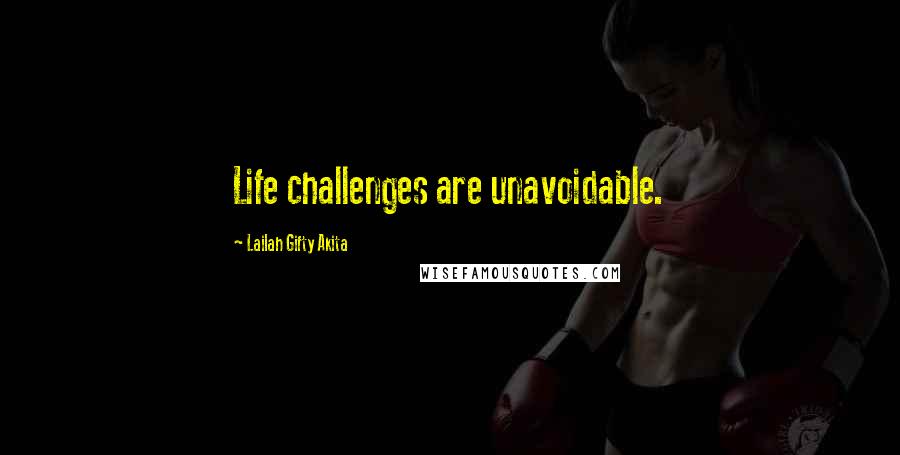 Lailah Gifty Akita Quotes: Life challenges are unavoidable.