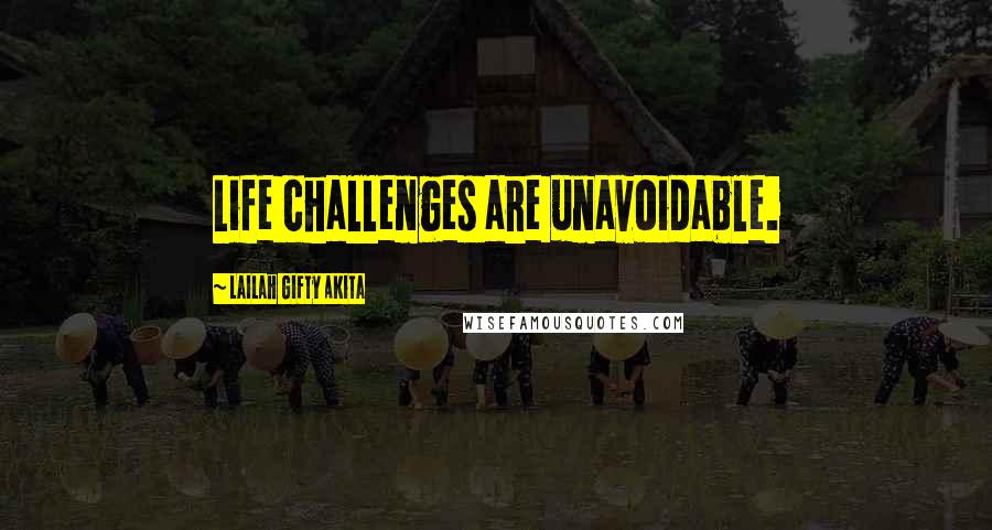 Lailah Gifty Akita Quotes: Life challenges are unavoidable.