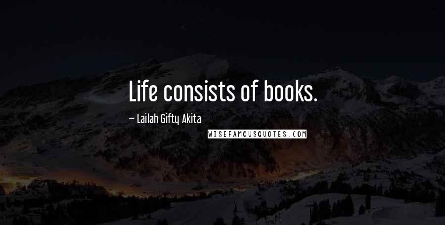 Lailah Gifty Akita Quotes: Life consists of books.