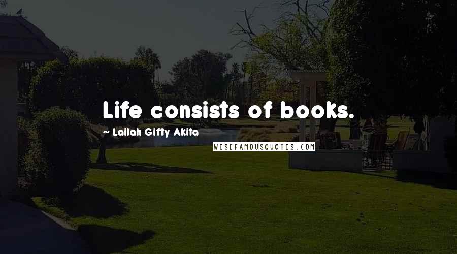 Lailah Gifty Akita Quotes: Life consists of books.