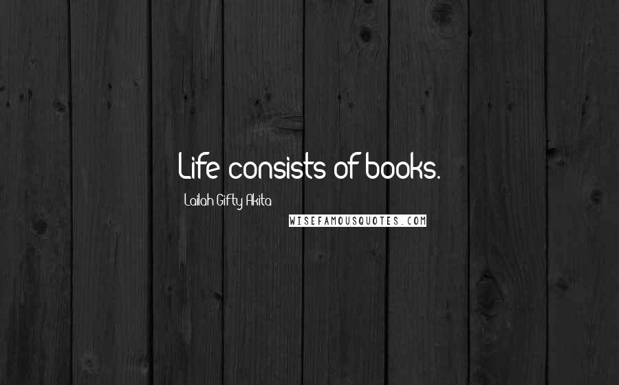 Lailah Gifty Akita Quotes: Life consists of books.