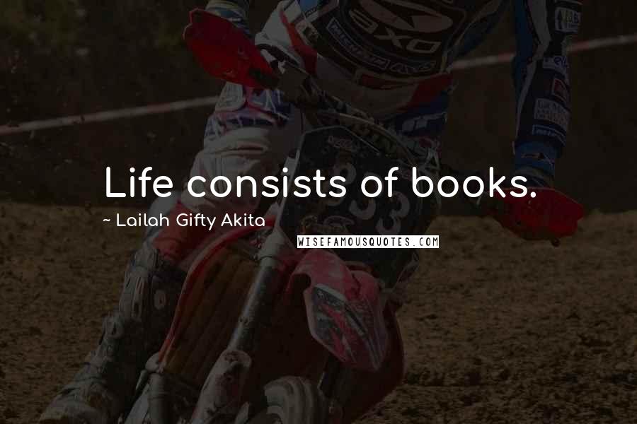 Lailah Gifty Akita Quotes: Life consists of books.