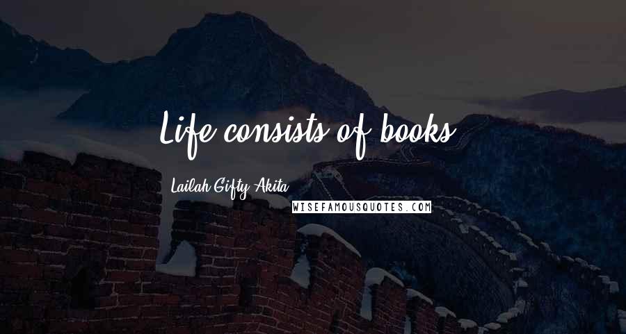 Lailah Gifty Akita Quotes: Life consists of books.