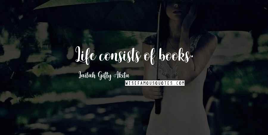 Lailah Gifty Akita Quotes: Life consists of books.