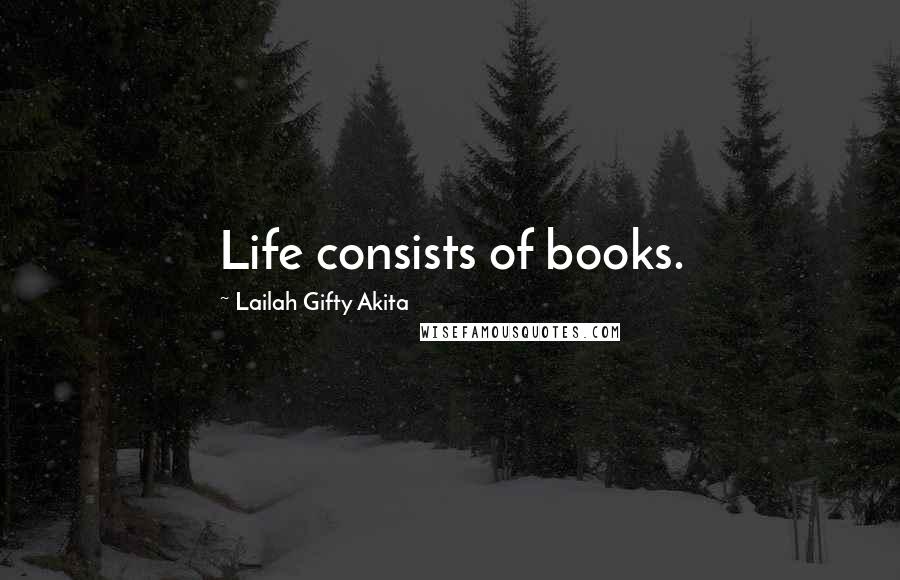 Lailah Gifty Akita Quotes: Life consists of books.