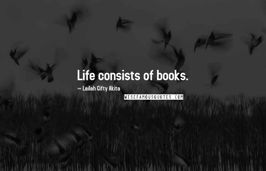 Lailah Gifty Akita Quotes: Life consists of books.