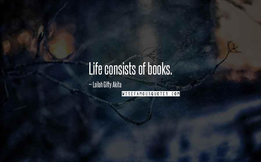 Lailah Gifty Akita Quotes: Life consists of books.