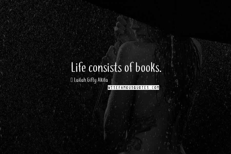 Lailah Gifty Akita Quotes: Life consists of books.