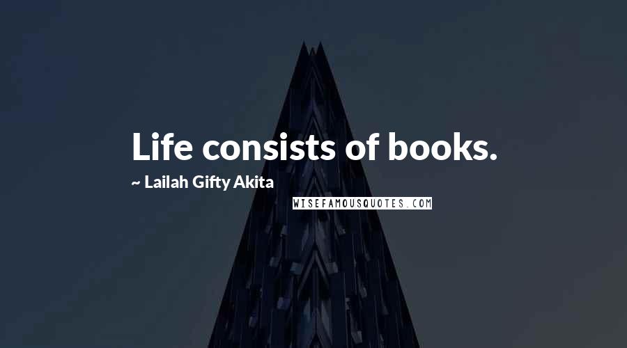 Lailah Gifty Akita Quotes: Life consists of books.