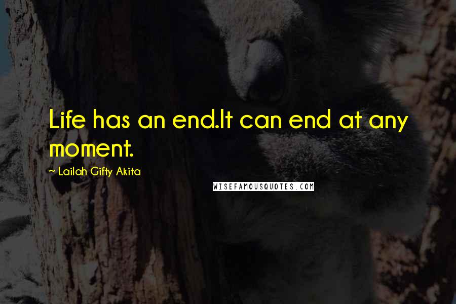 Lailah Gifty Akita Quotes: Life has an end.It can end at any moment.