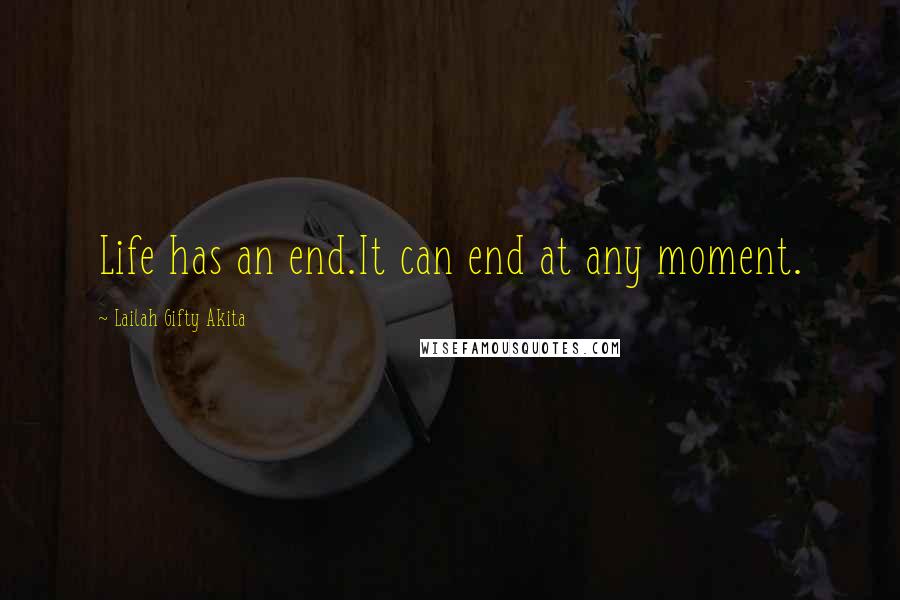 Lailah Gifty Akita Quotes: Life has an end.It can end at any moment.