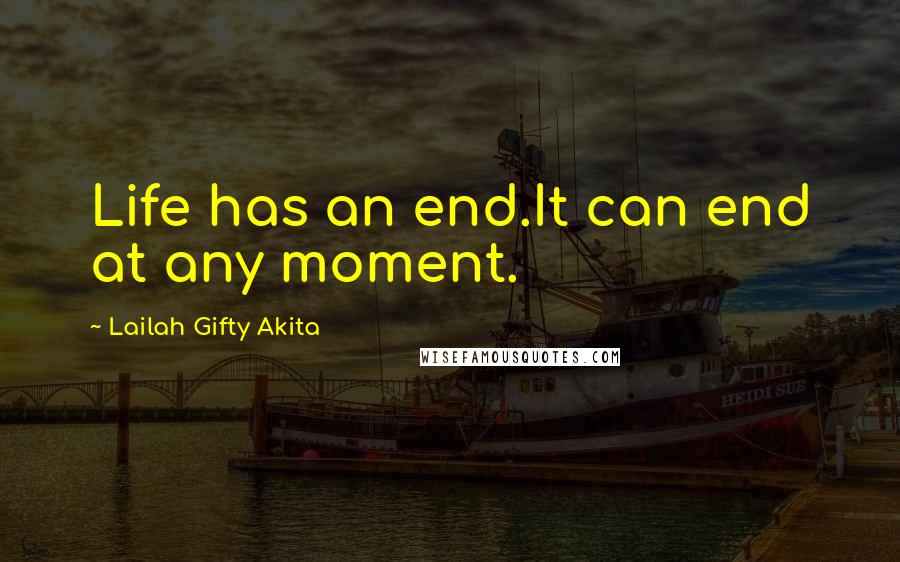 Lailah Gifty Akita Quotes: Life has an end.It can end at any moment.