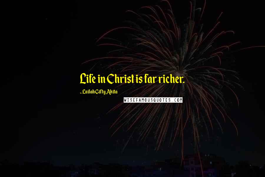 Lailah Gifty Akita Quotes: Life in Christ is far richer.