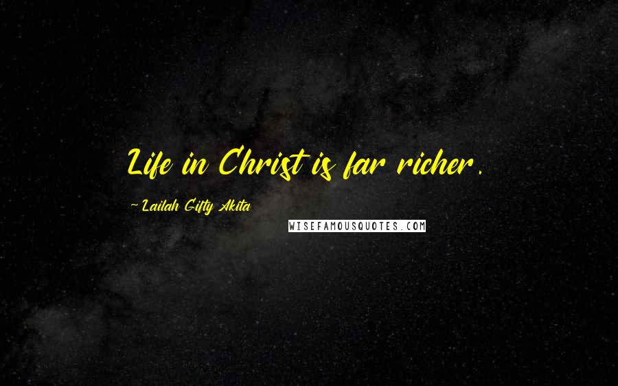 Lailah Gifty Akita Quotes: Life in Christ is far richer.