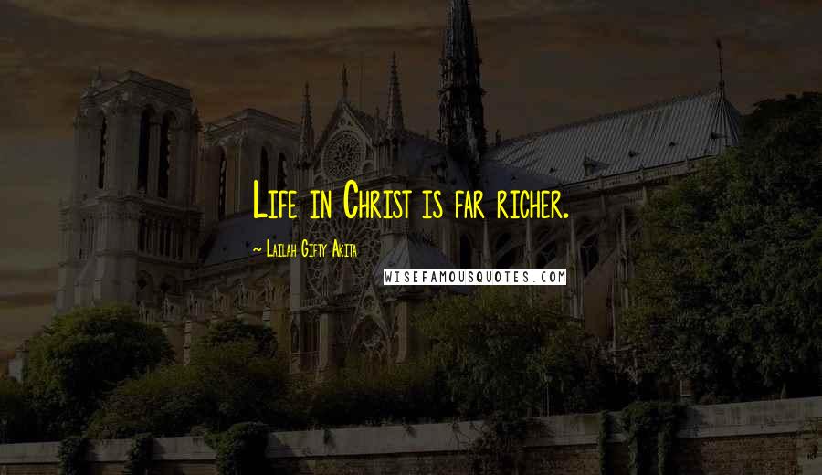 Lailah Gifty Akita Quotes: Life in Christ is far richer.