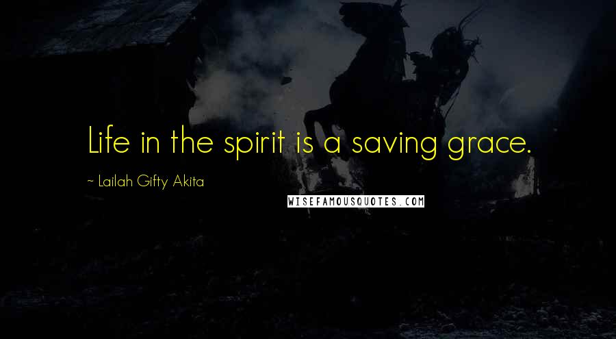 Lailah Gifty Akita Quotes: Life in the spirit is a saving grace.