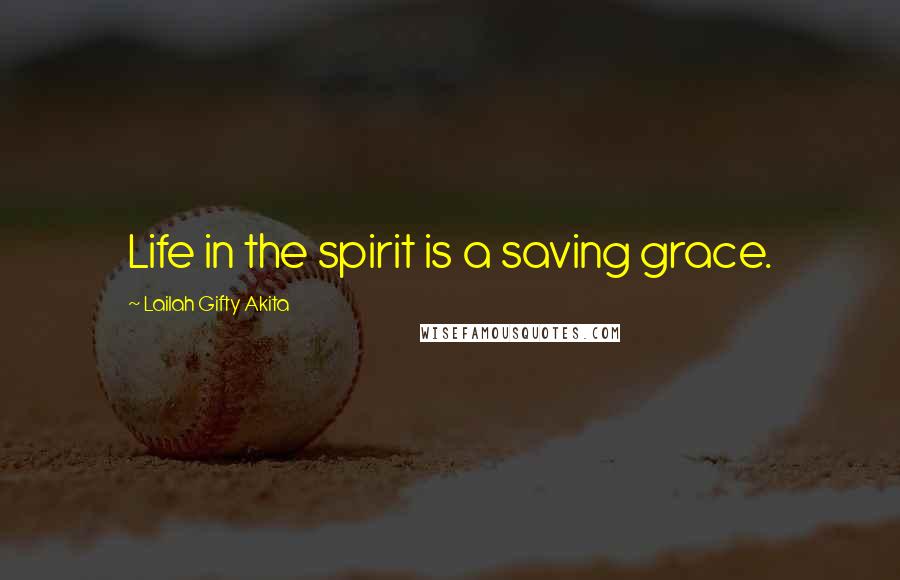 Lailah Gifty Akita Quotes: Life in the spirit is a saving grace.