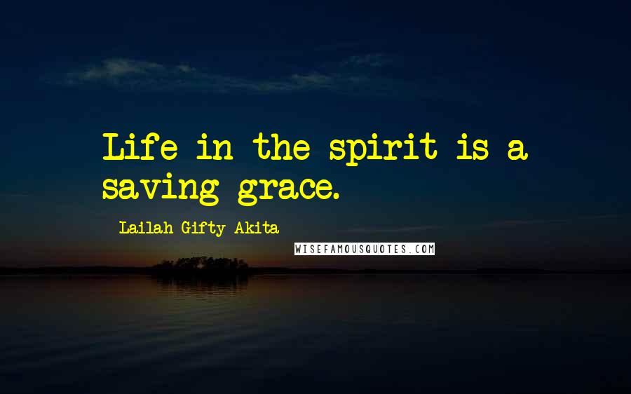 Lailah Gifty Akita Quotes: Life in the spirit is a saving grace.