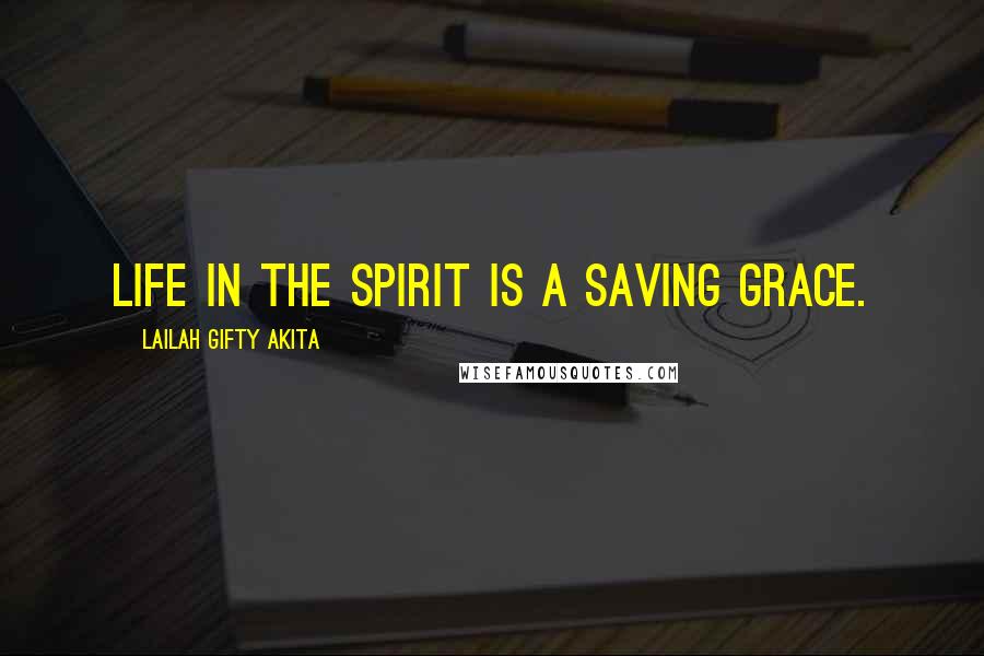 Lailah Gifty Akita Quotes: Life in the spirit is a saving grace.