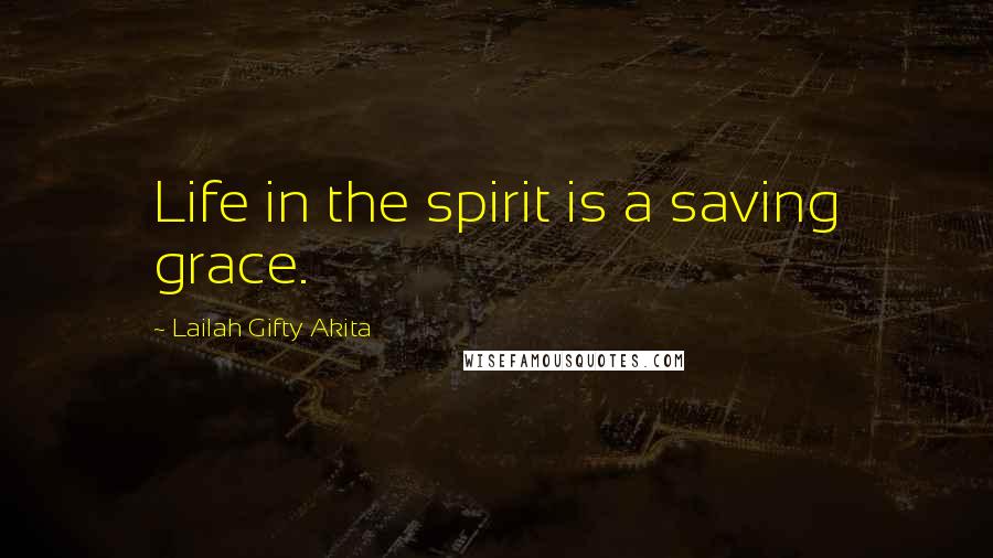 Lailah Gifty Akita Quotes: Life in the spirit is a saving grace.